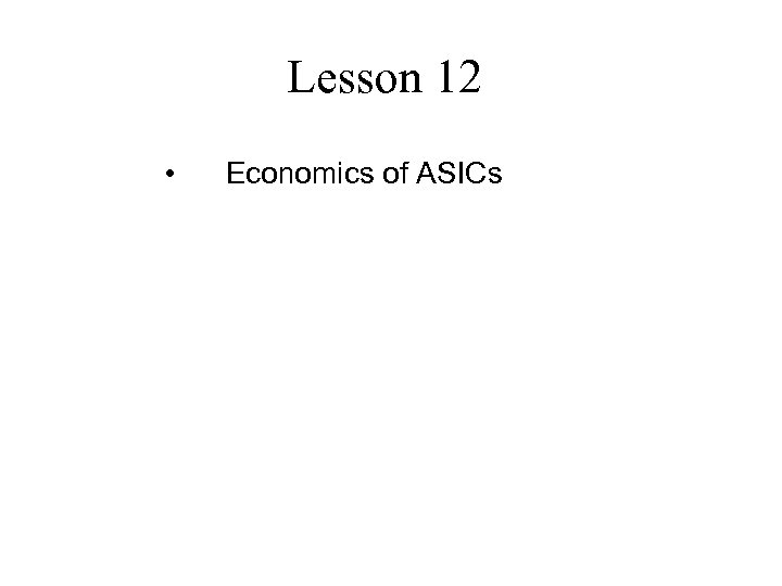 Lesson 12 • Economics of ASICs 