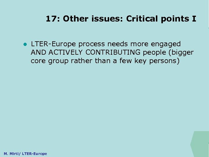 17: Other issues: Critical points I ILTER l LTER-Europe process needs more engaged AND