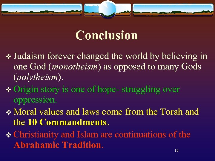 Conclusion v Judaism forever changed the world by believing in one God (monotheism) as