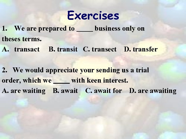 Exercises 1. We are prepared to business only on theses terms. A. transact B.