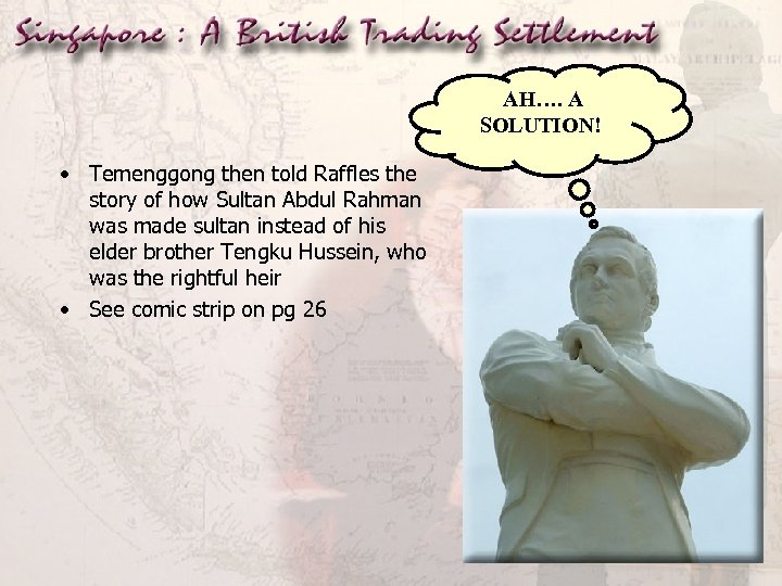 AH…. A SOLUTION! • Temenggong then told Raffles the story of how Sultan Abdul