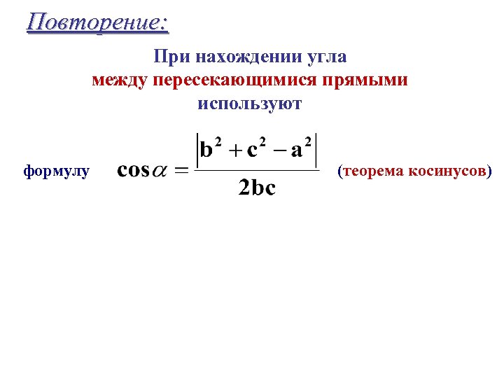 Повторение: При нахождении угла между пересекающимися прямыми используют формулу (теорема косинусов) 