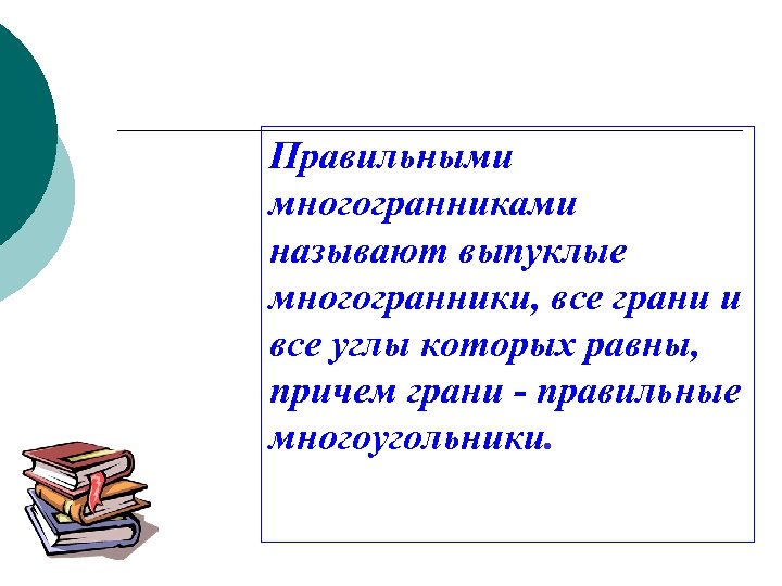Правильными многогранниками называют выпуклые многогранники, все грани и все углы которых равны, причем грани