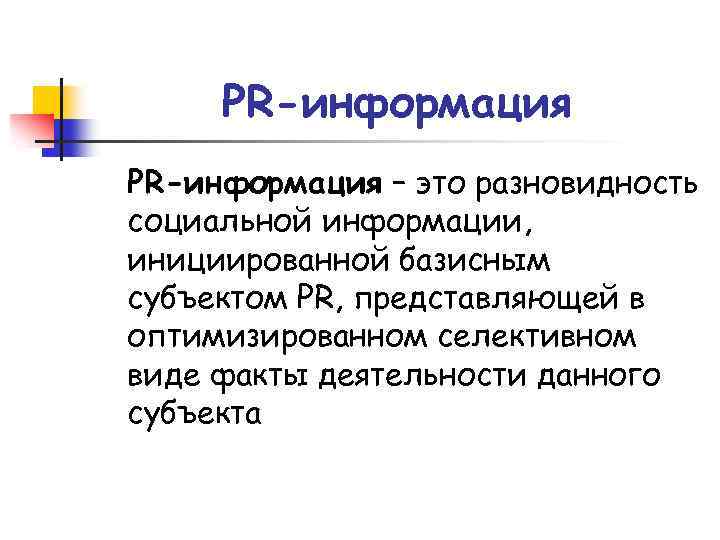 PR-информация – это разновидность социальной информации, инициированной базисным субъектом PR, представляющей в оптимизированном селективном