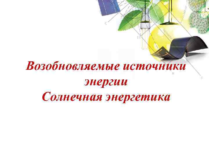 Возобновляемые источники энергии Солнечная энергетика 