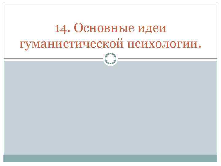 14. Основные идеи гуманистической психологии. 