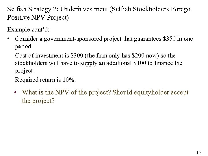 Selfish Strategy 2: Underinvestment (Selfish Stockholders Forego Positive NPV Project) Example cont’d: • Consider