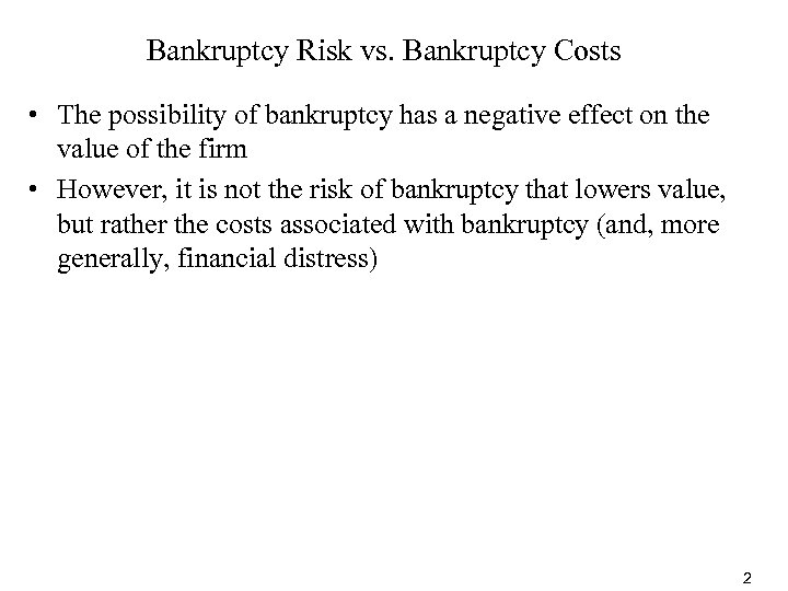 Bankruptcy Risk vs. Bankruptcy Costs • The possibility of bankruptcy has a negative effect