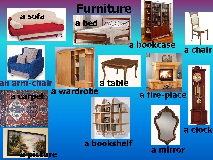 a sofa Furniture a bed a bookcase an arm-chair a table a wardrobe a