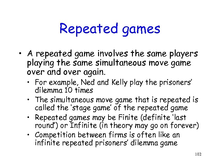 Repeated games • A repeated game involves the same players playing the same simultaneous