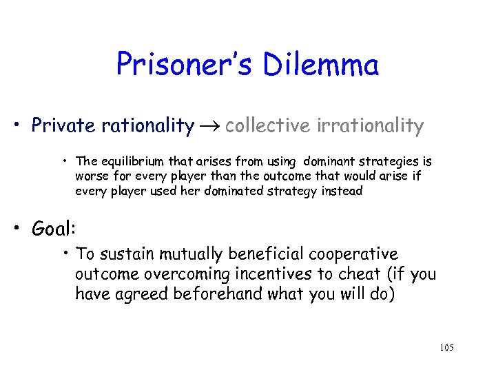 Prisoner’s Dilemma • Private rationality collective irrationality • The equilibrium that arises from using