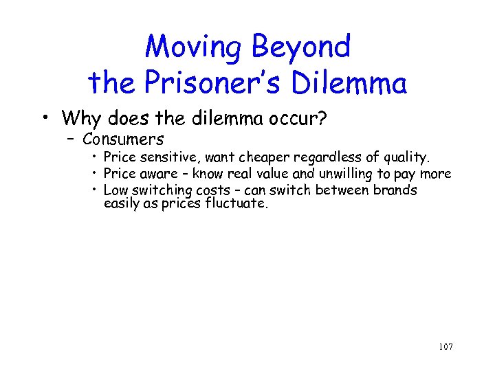 Moving Beyond the Prisoner’s Dilemma • Why does the dilemma occur? – Consumers •