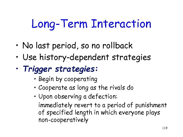 Long-Term Interaction • No last period, so no rollback • Use history-dependent strategies •