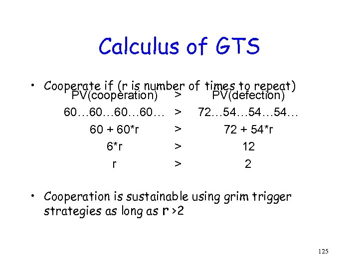 Calculus of GTS • Cooperate if (r is number of times to repeat) PV(cooperation)