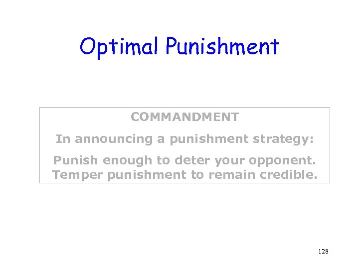 Optimal Punishment COMMANDMENT In announcing a punishment strategy: Punish enough to deter your opponent.