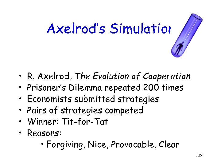 Axelrod’s Simulation • • • R. Axelrod, The Evolution of Cooperation Prisoner’s Dilemma repeated