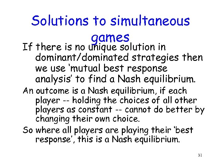 Solutions to simultaneous games If there is no unique solution in dominant/dominated strategies then