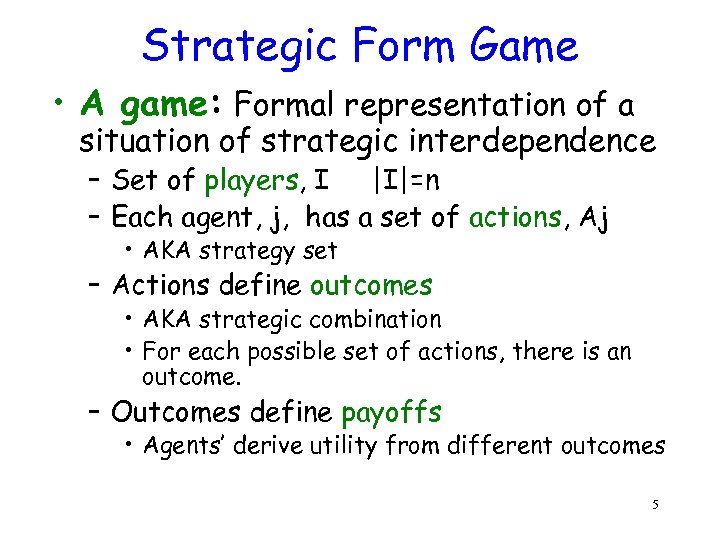 Strategic Form Game • A game: Formal representation of a situation of strategic interdependence