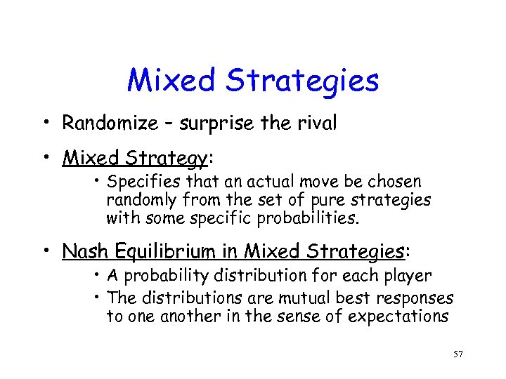 Mixed Strategies • Randomize – surprise the rival • Mixed Strategy: • Specifies that