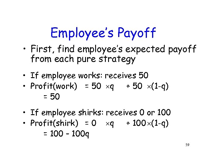 Employee’s Payoff • First, find employee’s expected payoff from each pure strategy • If