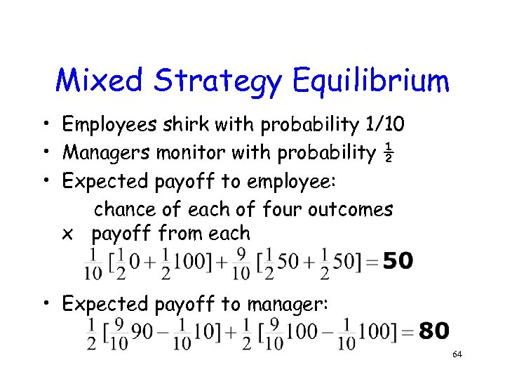 Mixed Strategy Equilibrium • Employees shirk with probability 1/10 • Managers monitor with probability