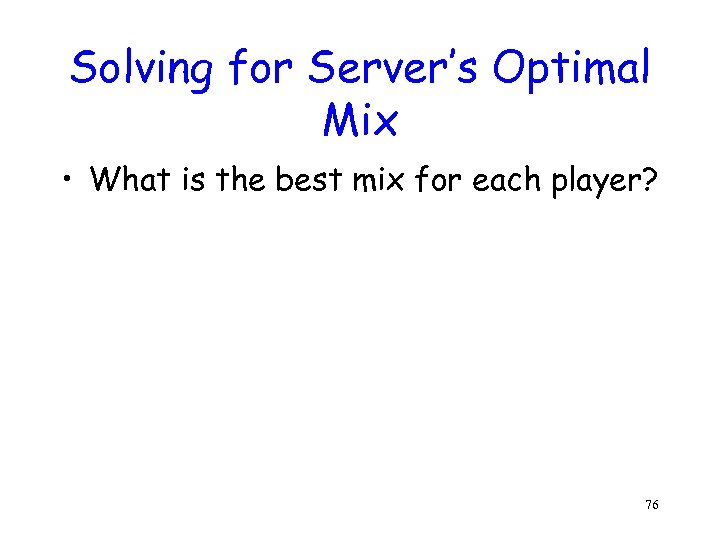 Solving for Server’s Optimal Mix • What is the best mix for each player?