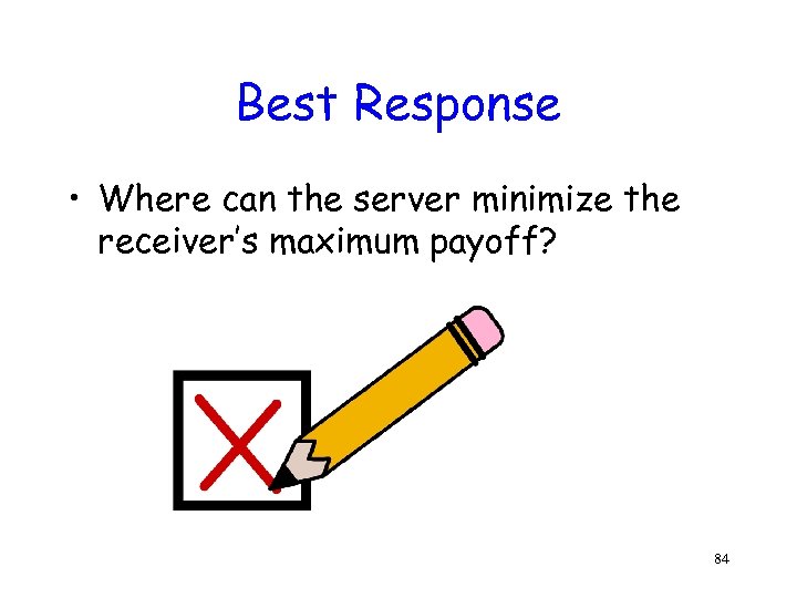 Best Response • Where can the server minimize the receiver’s maximum payoff? 84 