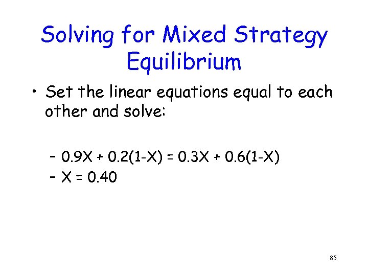 Solving for Mixed Strategy Equilibrium • Set the linear equations equal to each other