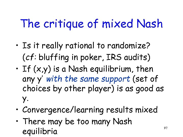 The critique of mixed Nash • Is it really rational to randomize? (cf: bluffing