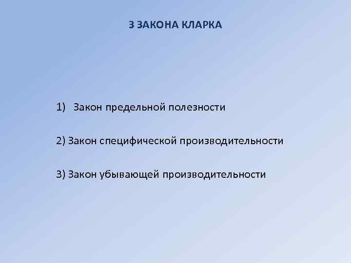 З ЗАКОНА КЛАРКА 1) Закон предельной полезности 2) Закон специфической производительности 3) Закон убывающей