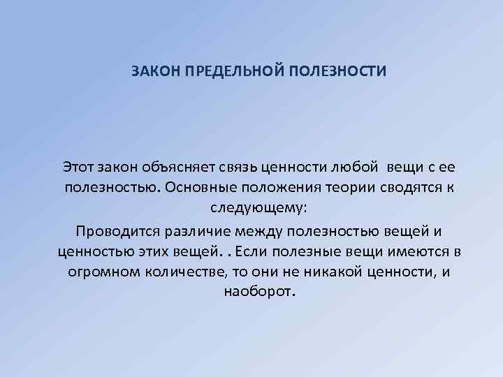 ЗАКОН ПРЕДЕЛЬНОЙ ПОЛЕЗНОСТИ Этот закон объясняет связь ценности любой вещи с ее полезностью. Основные