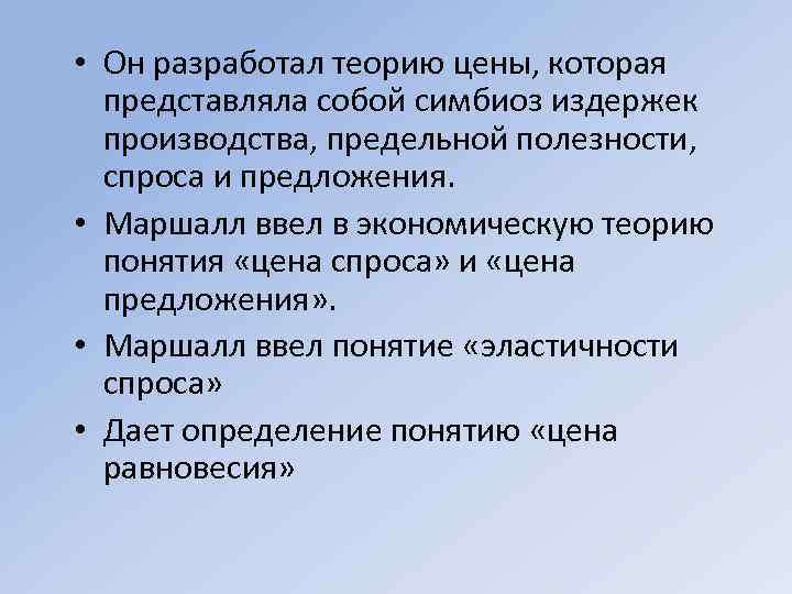  • Он разработал теорию цены, которая представляла собой симбиоз издержек производства, предельной полезности,