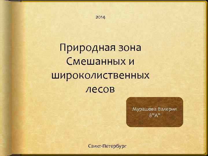 2014 Природная зона Смешанных и широколиственных лесов Мурашова Валерия 8”А” Санкт-Петербург 