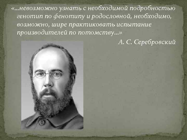  «…невозможно узнать с необходимой подробностью генотип по фенотипу и родословной, необходимо, возможно, шире