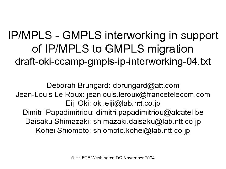 IP/MPLS - GMPLS interworking in support of IP/MPLS to GMPLS migration draft-oki-ccamp-gmpls-ip-interworking-04. txt Deborah
