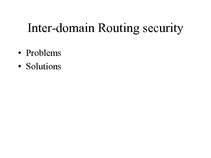 Inter-domain Routing security • Problems • Solutions 