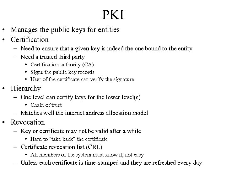 PKI • Manages the public keys for entities • Certification – Need to ensure