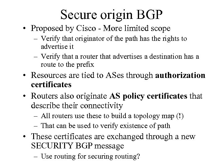 Secure origin BGP • Proposed by Cisco - More limited scope – Verify that