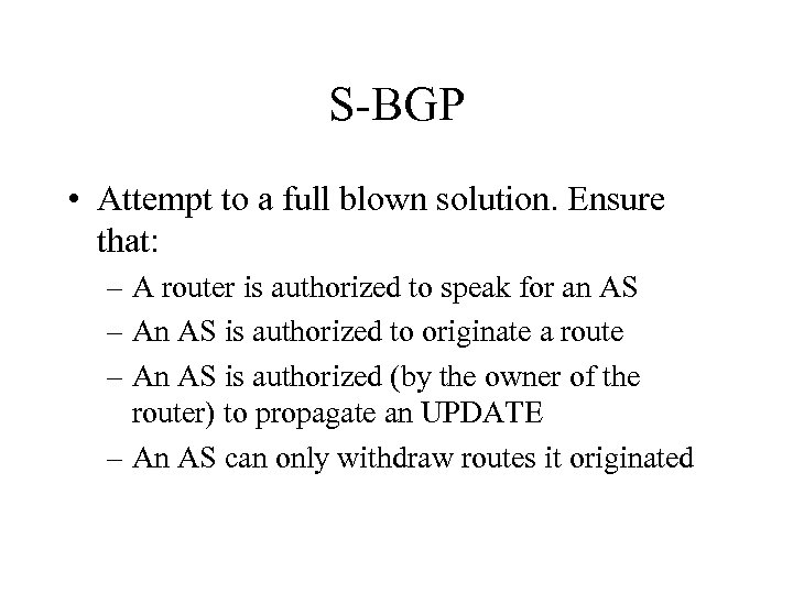 S-BGP • Attempt to a full blown solution. Ensure that: – A router is