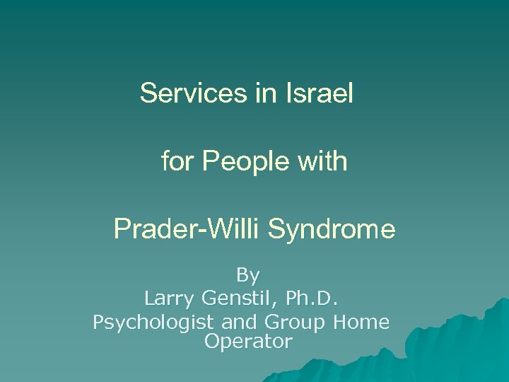 Services in Israel for People with Prader-Willi Syndrome By Larry Genstil, Ph. D. Psychologist