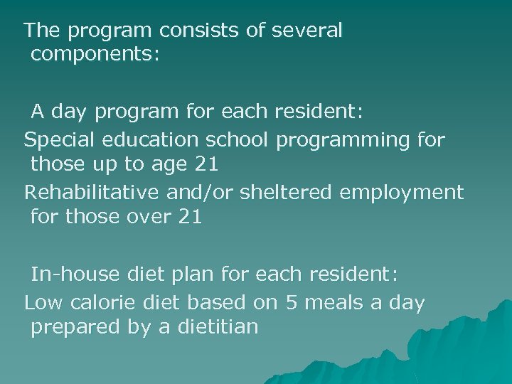 The program consists of several components: A day program for each resident: Special education