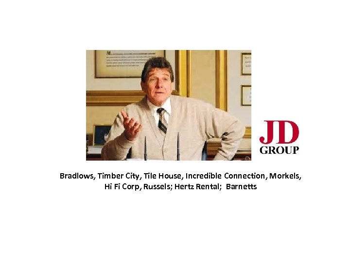 Bradlows, Timber City, Tile House, Incredible Connection, Morkels, Hi Fi Corp, Russels; Hertz Rental;