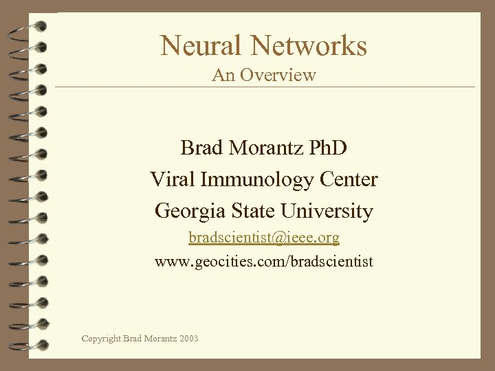 Neural Networks An Overview Brad Morantz Ph. D Viral Immunology Center Georgia State University
