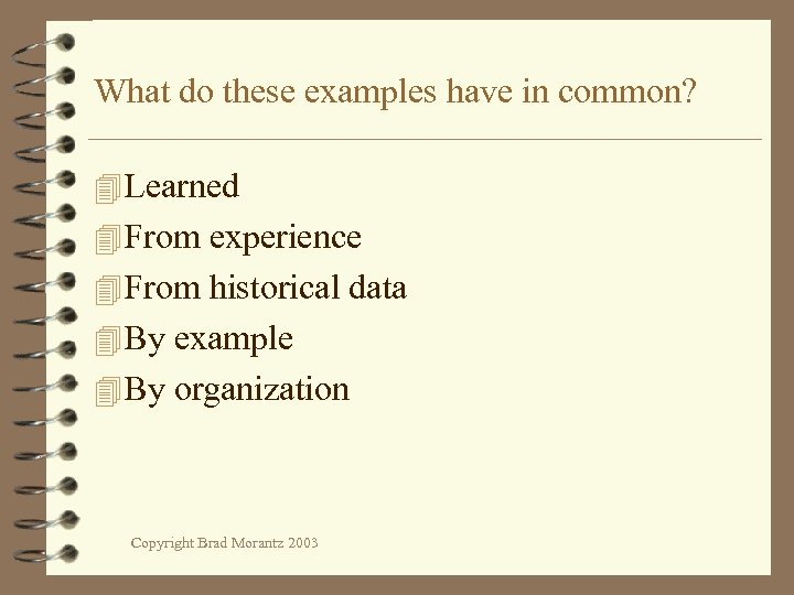 What do these examples have in common? 4 Learned 4 From experience 4 From