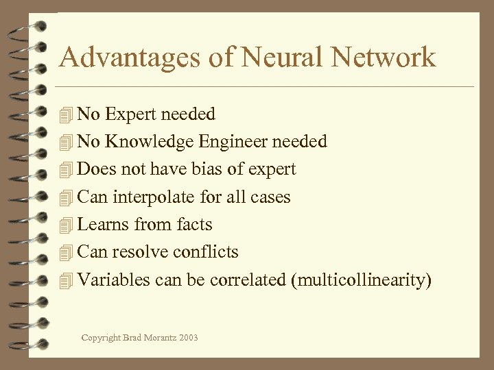 Advantages of Neural Network 4 No Expert needed 4 No Knowledge Engineer needed 4