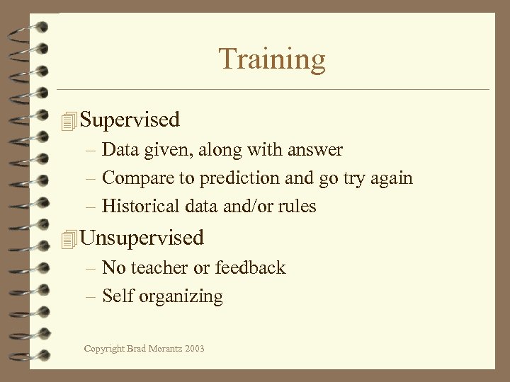 Training 4 Supervised – Data given, along with answer – Compare to prediction and