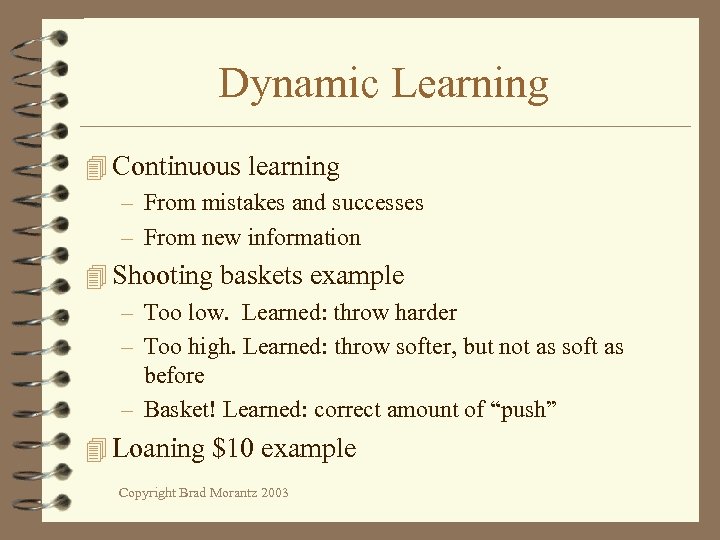 Dynamic Learning 4 Continuous learning – From mistakes and successes – From new information