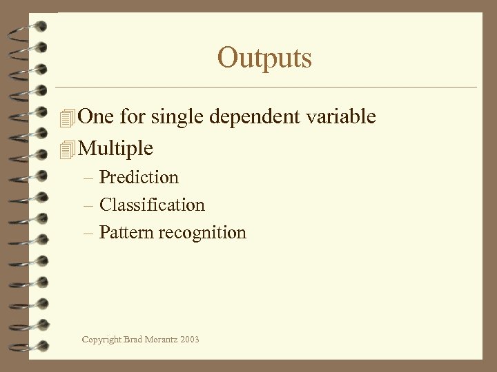 Outputs 4 One for single dependent variable 4 Multiple – Prediction – Classification –