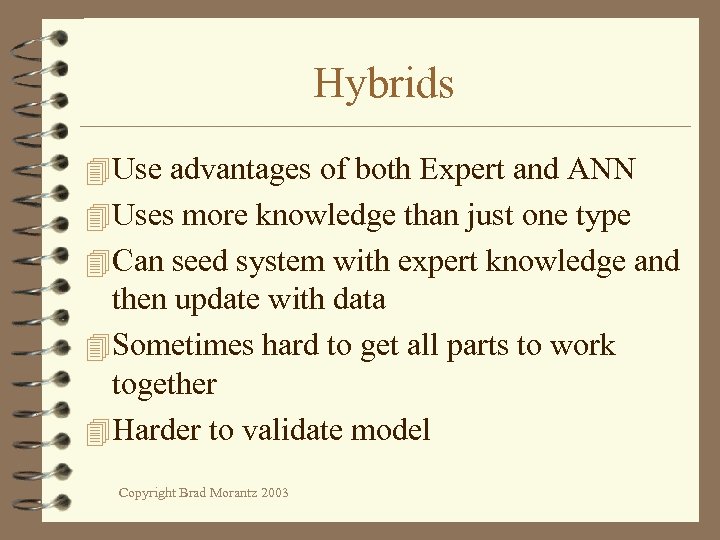 Hybrids 4 Use advantages of both Expert and ANN 4 Uses more knowledge than