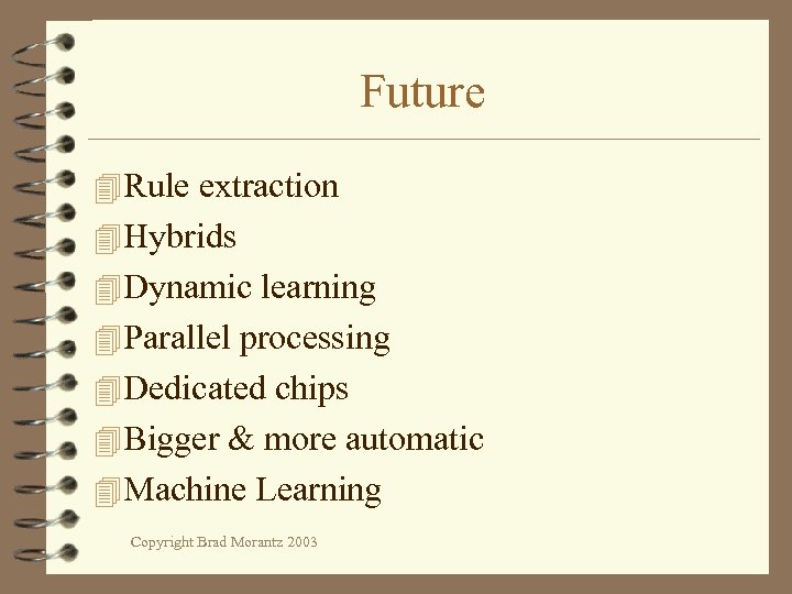 Future 4 Rule extraction 4 Hybrids 4 Dynamic learning 4 Parallel processing 4 Dedicated